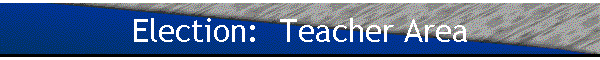 Election:  Teacher Area
